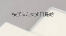 快手lv方丈丈门是啥 快手方丈是啥