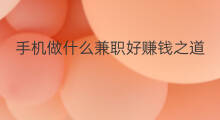 手机做什么兼职好赚钱之道 做什么兼职好赚钱