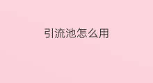 引流池怎么用 引流池好用吗