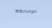 体验chatgpt(chatgpt怎么体验)