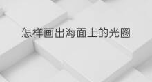 怎样画出海面上的光圈 浮出海面的海豚怎么画
