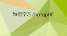 如何学习chatgpt的应用(chatgpt如何学习)