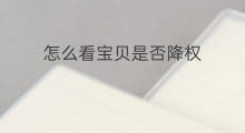 怎么看宝贝是否降权 拼多多怎么看宝贝是否降权