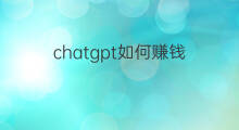 chatgpt如何赚钱 如何使用chatgpt赚钱