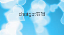 chatgpt剪辑 chatgpt怎么剪辑