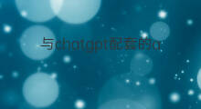 与chatgpt配套的ai软件 ChatGPT与AI的区别