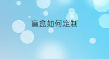 盲盒如何定制 如何寄盲盒