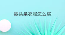 微头条衣服怎么买 微头条怎么送衣服