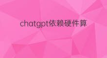 chatgpt依赖硬件算法吗 chatgpt依赖什么