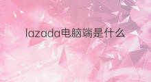 lazada电脑端是什么 chatgpt电脑端