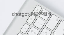 chatgpt小程序概念股 chatgpt中文小程序