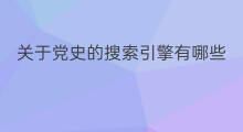 关于党史的搜索引擎有哪些 关于搜索引擎优化