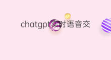 chatgpt实时语音交流(chatgpt能语音交流吗)