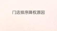 门店排序降权原因 门店排序降权的原因