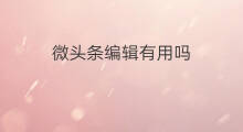 微头条编辑有用吗 微头条打卡有用吗