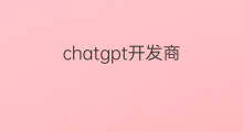 chatgpt开发商(开发商如何赚钱)