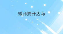 微商要开店吗 微商怎样开店
