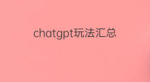chatgpt玩法汇总 chatgpt玩法