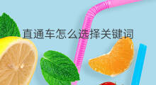 直通车怎么选择关键词 直通车怎么检测关键词