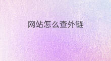 网站怎么查外链 网站外链怎么卖货
