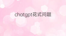 chatgpt花式问题 chatgpt花式玩法