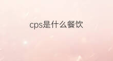 cps是什么餐饮 cps是什么?