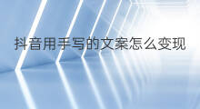 抖音用手写的文案怎么变现 快手写文案怎么挣钱的