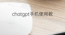 chatgpt手机使用教程(手机使用chatgpt教程)