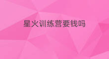 星火训练营要钱吗 头条训练营还有吗