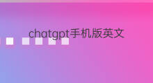 chatgpt手机版英文版使用教程(chatgpt英文版使用教程)