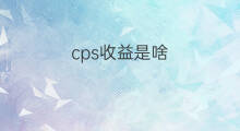 cps收益是啥 cps单位是啥