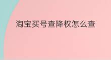 淘宝买号查降权怎么查 怎么查降权号淘宝