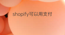 shopify可以用支付宝微信支付吗 shopify可以用支付宝吗