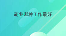 副业哪种工作最好 副业哪个工作最好