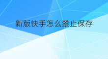 新版快手怎么禁止保存 新版快手如何保存