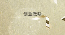 创业做啥 创业干点啥