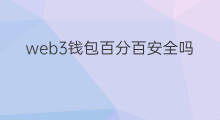 web3钱包百分百安全吗 欧易的web3钱包安全吗