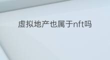 虚拟地产也属于nft吗 山也nft海也nft什么歌
