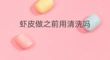 虾皮做之前用清洗吗 吃虾皮时需要清洗吗