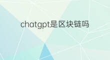 chatgpt是区块链吗 ChatGPT是区块链项目吗