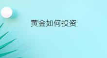 黄金如何投资 如何投资纸黄金