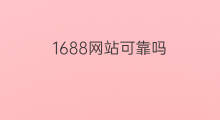 1688网站可靠吗 1688网站靠谱吗