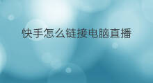 快手怎么链接电脑直播 快手直播怎么联接电脑