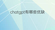 chatgpt有哪些优缺点 ChatGPT有哪些优缺点