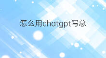 怎么用chatgpt写总结ppt 如何用chatgpt写ppt总结