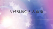 V导播怎么无人直播 v导播怎么直播快手