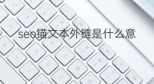 seo锚文本外链是什么意思 外链锚文本是什么