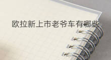 欧拉新上市老爷车有哪些 拉新应用有哪些