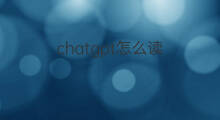 chatgpt怎么读?(chatgpt什么读)