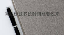 网站标题多长时间能变过来 网站改标题多长时间